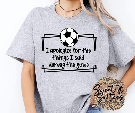 I apologize for the things I said during the game soccer graphic t-shirt