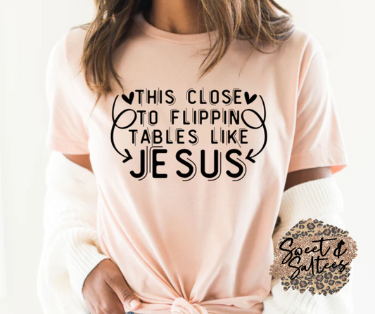 This Close to Flipping Tables Like Jesus Graphic T-shirt