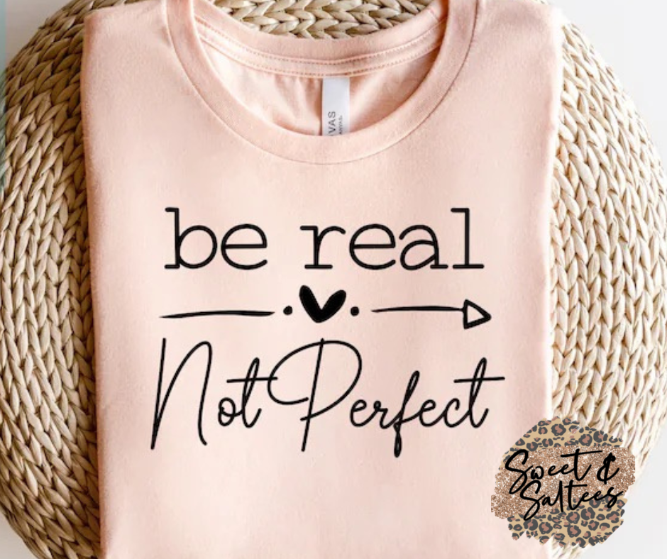 Be Real Not Perfect Graphic T-shirt – Sweetandsaltees